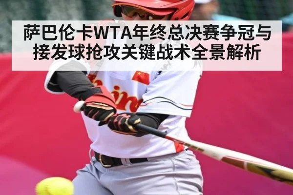 萨巴伦卡WTA年终总决赛争冠与接发球抢攻关键战术全景解析（kaiyun）